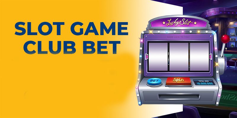 Slot Game Club Bet - 5 Trải Nghiệm Thú Vị Khi Chơi